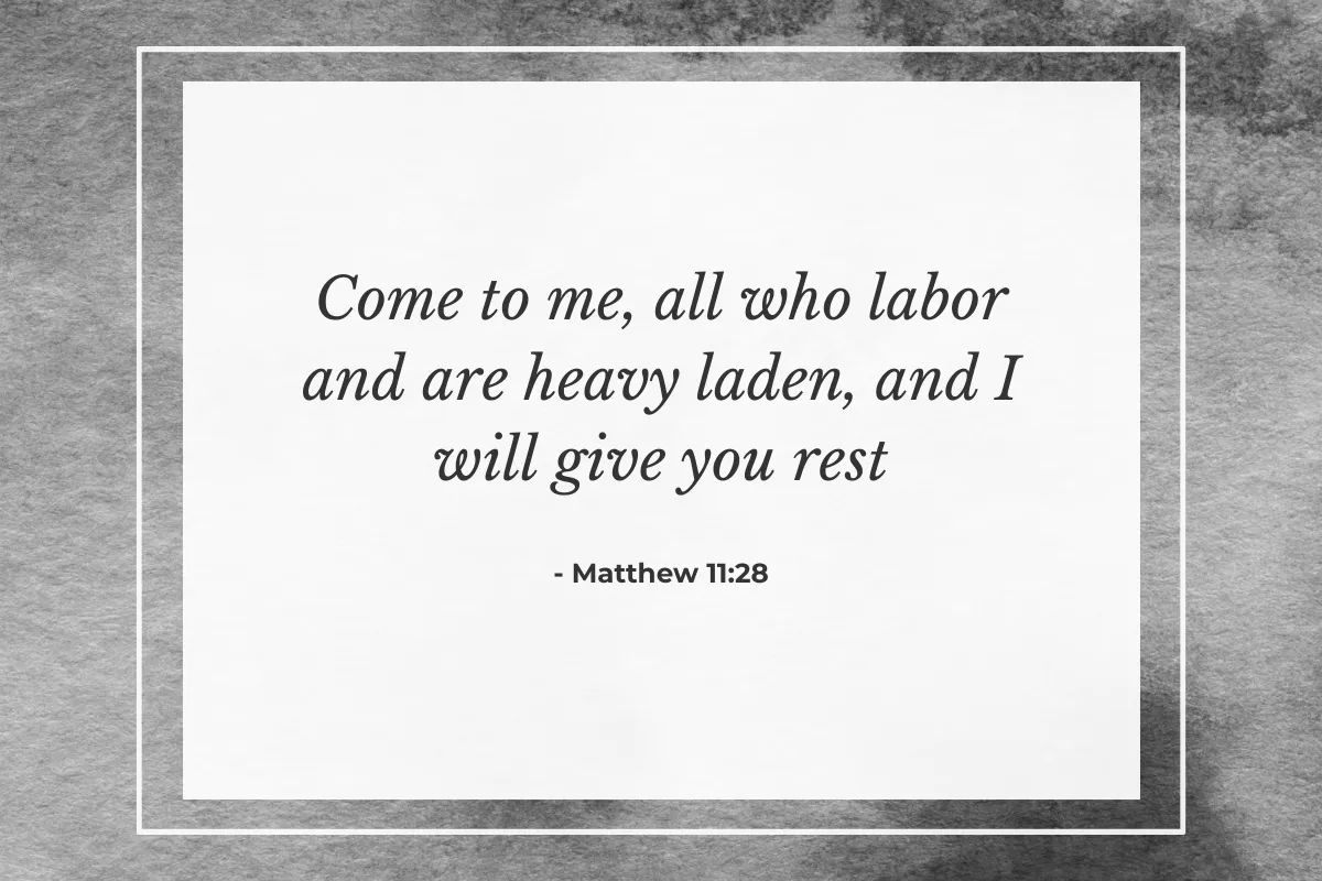 "Come to me, all who labor and are heavy laden, and I will give you rest." — Matthew 11:28